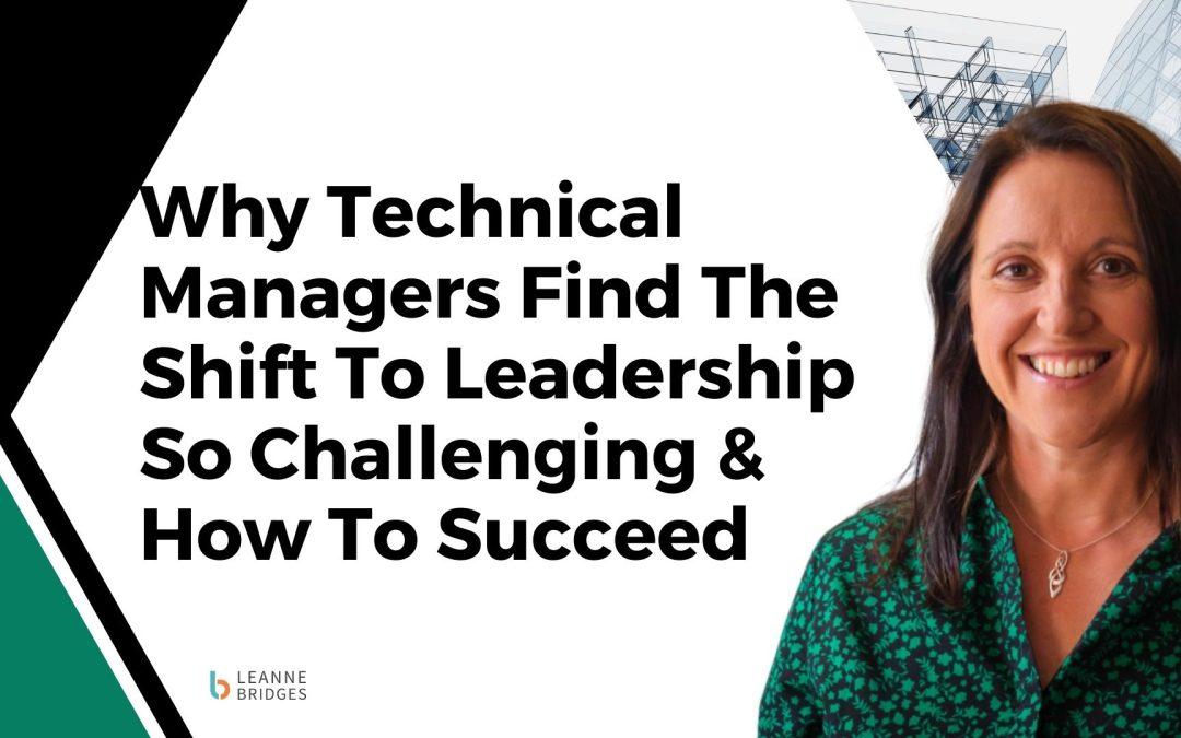 Why Technical Managers Find the Shift to Leadership So Challenging & How To Succeed