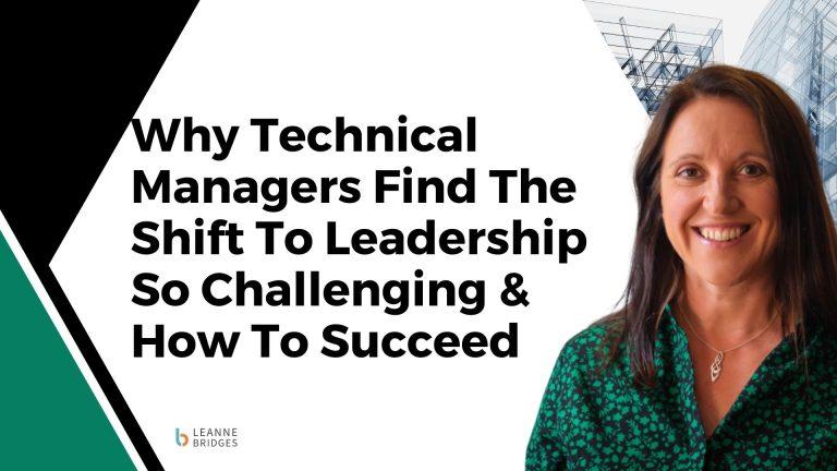 Why Technical Managers Find the Shift to Leadership So Challenging & How To Succeed