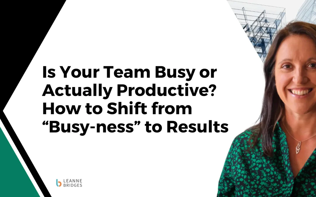 Is Your Team Busy or Actually Productive? How to Shift from “Busy-ness” to Results