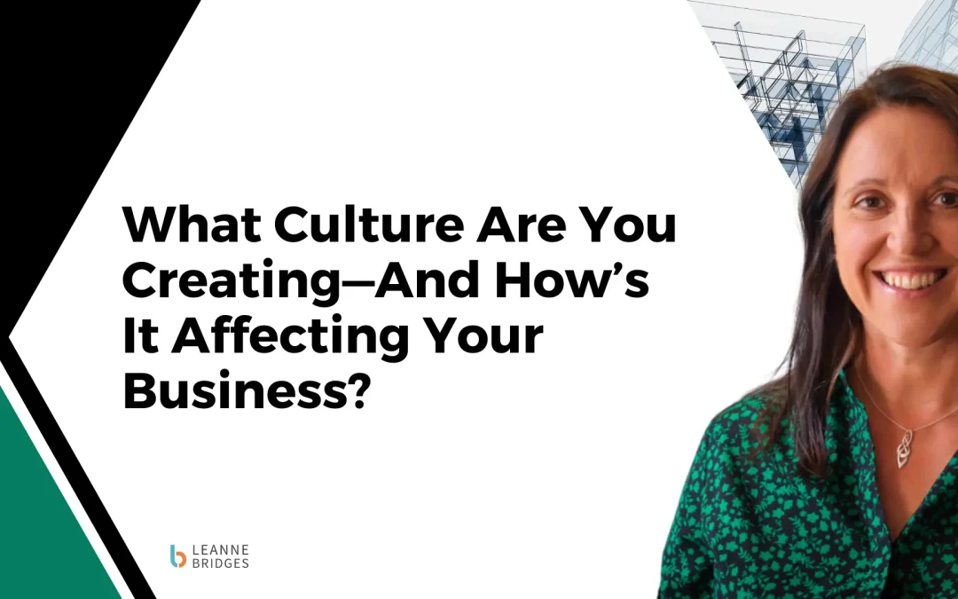 What Culture Are You Creating—And How’s It Affecting Your Business?