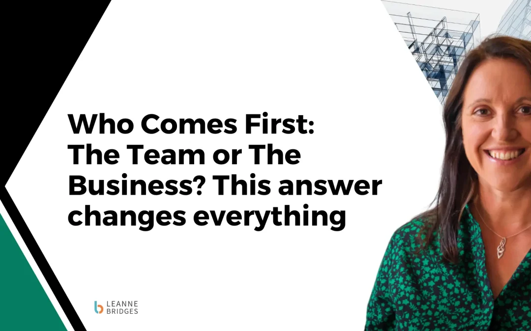 Who Comes First: The Team or the Business? This Answer Changes Everything